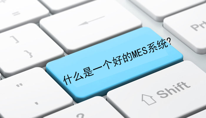 什么是一個(gè)好的MES系統(tǒng)？