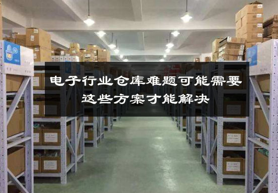 電子行業(yè)倉(cāng)庫(kù)難題可能需要這些方案才能解決 電子行業(yè)倉(cāng)庫(kù)難題可能需要這些方案才能解決