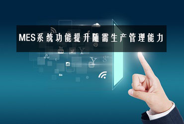 MES系統功能提升隨需生產管理能力 MES系統功能提升隨需生產管理能力