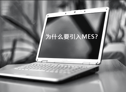 企業(yè)為什么要引入MES? 企業(yè)為什么要引入MES?